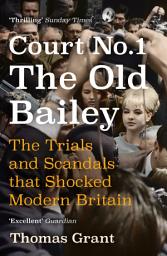 Icon image Court Number One: The Old Bailey Trials that Defined Modern Britain