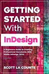 Icon image Getting Started With InDesign: A Beginners Guide to Creating Professional Documents With Adobe InDesign 2020