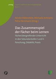 Icon image Das Zusammenspiel der Fächer beim Lernen: Fächerübergreifender Unterricht in den Sekundarstufen I und II: Forschung, Didaktik, Praxis