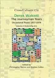 Icon image Derek Walcott: The Journeyman Years. Volume 2: Performing Arts: Occasional Prose 1957-1974