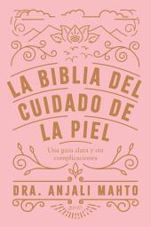 Icon image La biblia del cuidado de la piel: Una guía clara y sin complicaciones