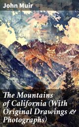 Icon image The Mountains of California (With Original Drawings & Photographs): Exploring the Sierra Nevada: A Naturalist's Journey through California's Wilderness