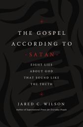 Icon image The Gospel According to Satan: Eight Lies about God that Sound Like the Truth