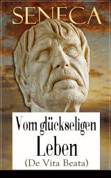 Icon image Seneca: Vom glückseligen Leben (De Vita Beata): Klassiker der Philosophie