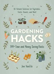 Icon image Gardening Hacks: 300+ Time and Money Saving Hacks