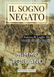 Icon image Il Sogno negato: Auletta, 30 Luglio 1861. Storia di una strage.