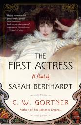 Icon image The First Actress: A Novel of Sarah Bernhardt