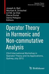 Icon image Operator Theory in Harmonic and Non-commutative Analysis: 23rd International Workshop in Operator Theory and its Applications, Sydney, July 2012