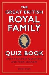 Icon image The Great British Royal Family Quiz Book: One's Toughest Questions and Their Answers