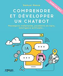 Icon image Comprendre et développer un Chatbot: Messagerie instantanée, paiements en ligne, intelligence artificielle... - Exemples avec Node.js