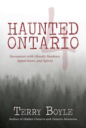 Icon image Haunted Ontario 4: Encounters with Ghostly Shadows, Apparitions, and Spirits