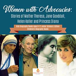 Icon image Women with Advocacies : Stories of Mother Theresa, Jane Gooddall, Helen Keller and Princess Diana | Kids Biography Books Ages 9-12 Junior Scholars Edition | Children's Biography Books