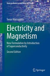 Icon image Electricity and Magnetism: New Formulation by Introduction of Superconductivity, Edition 2