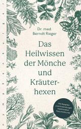 Icon image Das Heilwissen der Mönche und Kräuterhexen: Rezepte und Anwendungen traditioneller Naturheilkunde