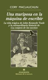 Icon image Una mariposa en la máquina de escribir: La vida trágica de J. K. Toole y la extraordinaria historia de «La conjura de los necios»