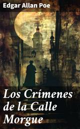 Icon image Los Crímenes de la Calle Morgue: Intriga y terror en la mente de un detective ficticio: Los Crímenes de la Calle Morgue