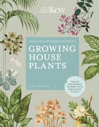 Icon image The Kew Gardener's Guide to Growing House Plants: The art and science to grow your own house plants