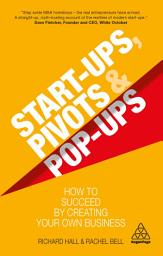 Icon image Start-Ups, Pivots and Pop-Ups: How to Succeed by Creating Your Own Business