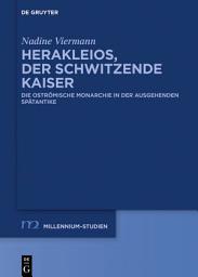 Icon image Herakleios, der schwitzende Kaiser: Die oströmische Monarchie in der ausgehenden Spätantike