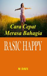 Icon image Basic Happy: Cara Cepat Merasa Bahagia