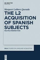 Icon image The L2 Acquisition of Spanish Subjects: Multiple Perspectives