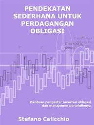 Icon image Pendekatan sederhana untuk perdagangan obligasi: Panduan pengantar investasi obligasi dan manajemen portofolionya