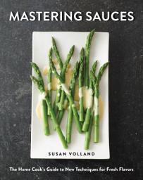 Icon image Mastering Sauces: The Home Cook's Guide to New Techniques for Fresh Flavors