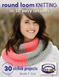 Icon image Round Loom Knitting in 10 Easy Lessons: 30 Stylish Projects