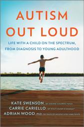 Icon image Autism Out Loud: Life with a Child on the Spectrum, from Diagnosis to Young Adulthood