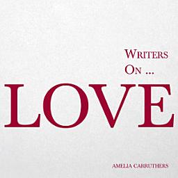 Icon image Writers on... Love (A Book of Quotes, Poems and Literary Reflections): (A Book of Quotations, Poems and Literary Reflections)