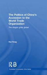 Icon image The Politics of China's Accession to the World Trade Organization: The Dragon Goes Global