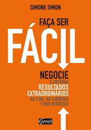 Icon image Faça ser fácil: Negocie e obtenha resultados extraordinários na vida, na carreira e nos negócios