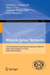 Icon image Wireless Sensor Networks: 11th China Wireless Sensor Network Conference, CWSN 2017, Tianjin, China, October 12-14, 2017, Revised Selected Papers