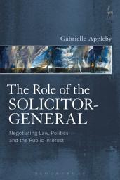 Icon image The Role of the Solicitor-General: Negotiating Law, Politics and the Public Interest