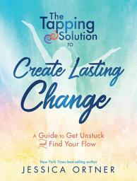 Icon image The Tapping Solution to Create Lasting Change: A Guide to Get Unstuck and Find Your Flow