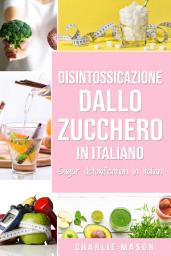 Icon image Disintossicazione dallo zucchero In italiano/ Sugar detoxification In Italian: Guida per porre fine alle voglie di zucchero (Voglia di carboidrati)