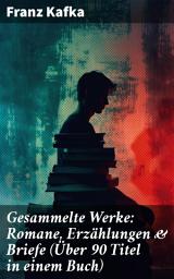 Icon image Gesammelte Werke: Romane, Erzählungen & Briefe (Über 90 Titel in einem Buch): Meisterwerke des Existentialismus und Surrealismus: Ein Monument der deutschen Literatur