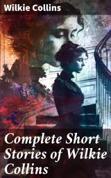 Icon image Complete Short Stories of Wilkie Collins: Intricate Victorian Tales of Mystery and Suspense