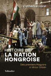 Icon image Histoire de la nation Hongroise: Des premiers Magyars à Viktor Orbán