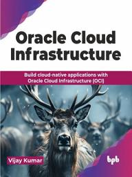 Icon image Oracle Cloud Infrastructure: Build cloud-native applications with Oracle Cloud Infrastructure (OCI) (English Edition)