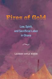 Icon image Fires of Gold: Law, Spirit, and Sacrificial Labor in Ghana