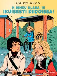 Icon image K niinku Klara 18 - Ikuisesti riidoissa!: Nide 18