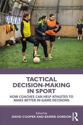 Icon image Tactical Decision-Making in Sport: How Coaches Can Help Athletes to Make Better In-Game Decisions