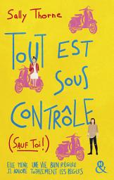 Icon image Tout est sous contrôle (sauf toi !): Après le succès de Meilleurs Ennemis, découvrez la nouvelle comédie romantique de Sally Thorne !