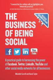 Icon image The Business of Being Social 2nd Edition: A practical guide to harnessing the power of Facebook, Twitter, LinkedIn, YouTube and other social media networks for all businesses