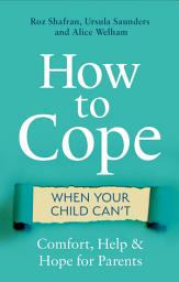 Icon image How to Cope When Your Child Can't: Comfort, Help and Hope for Parents