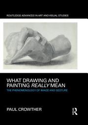 Icon image What Drawing and Painting Really Mean: The Phenomenology of Image and Gesture