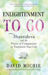 Icon image Enlightenment to Go: Shantideva and the Power of Compassion to Transform Your Life