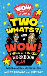 Icon image Wow in the World: Two Whats?! and a Wow! Think & Tinker Playbook: Activities and Games for Curious Kids