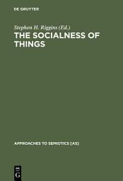 Icon image The Socialness of Things: Essays on the Socio-Semiotics of Objects